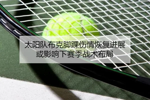 太阳队布克脚踝伤情恢复进展 或影响下赛季战术布局